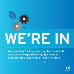 We're joining GM in committing to sustainable and socially responsible supply chains as it accelerates toward an all-electric future